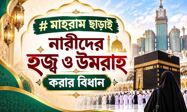 মাহরাম ছাড়াই নারীদের হজ্ব ও উমরাহ করার বিধান